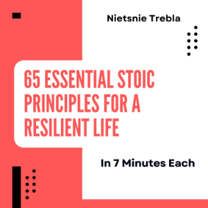 65 Essential Stoic Principles for a Resilient Life in 7 Minutes Each