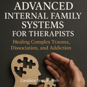 Advanced Internal Family Systems for Therapists