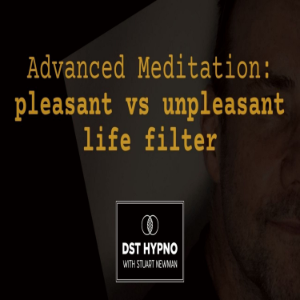 Advanced Meditation: pleasant vs unpleasant life filter - A guided meditation - DST Hypno with Stu Newman