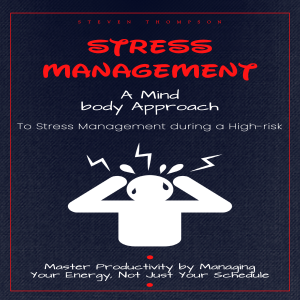 Stress Management: A Mind-body Approach to Stress Management during a High-risk (Master Productivity by Managing Your Energy, Not Just Your Schedule)