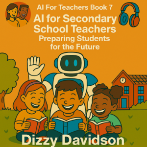 AI For Teachers Book 7: AI for Secondary School Teachers: Preparing Students for the Future