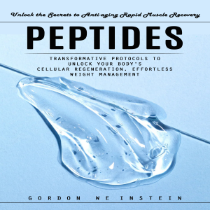 Peptides: Unlock the Secrets to Anti-aging Rapid Muscle Recovery (Transformative Protocols to Unlock Your Body's Cellular Regeneration, Effortless Weight Management)