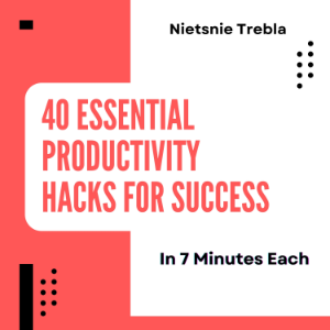 40 Essential Productivity Hacks for Success in 7 Minutes Each