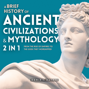 A Brief History of Ancient Civilizations & Mythology 2 in 1
