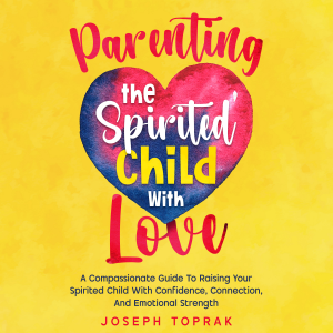 Parenting The Spirited Child With Love