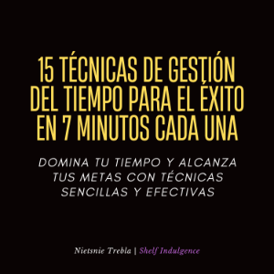 15 Técnicas De Gestión Del Tiempo Para El Éxito En 7 Minutos Cada Una