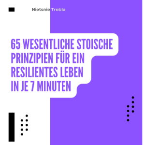 65 Wesentliche Stoische Prinzipien für ein Resilientes Leben in je 7 Minuten