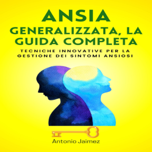 ANSIA GENERALIZZATA, LA GUIDA COMPLETA