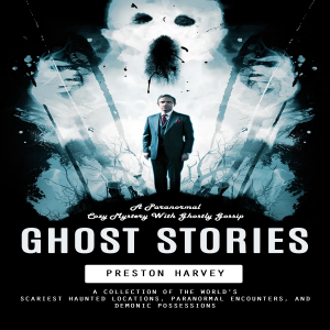 Ghost Stories: A Paranormal Cozy Mystery With Ghostly Gossip (A Collection of the World's Scariest Haunted Locations, Paranormal Encounters, and Demonic Possessions)