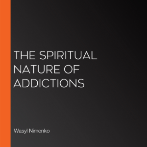 The Spiritual Nature of Addictions