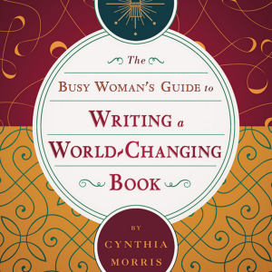 The Busy Woman's Guide to Writing a World-Changing Book