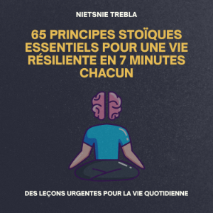 65 Principes Stoïques Essentiels pour une Vie Résiliente en 7 Minutes Chacun