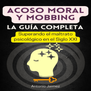 Acoso Moral y Mobbing, la Guía Completa