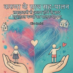 करुणा के साथ सह-पालन: समझदारी से अलग होने के बाद खुशहाल बच्चों का पालन-पोषण