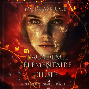 L’Académie Élémentaire: Chute (L’Académie Élémentaire — tome 4)