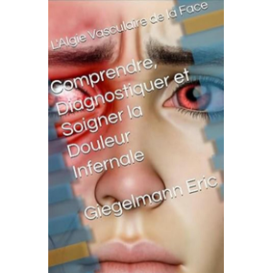 L'Algie Vasculaire de la Face: Comprendre, Diagnostiquer et Soigner la Douleur Infernale