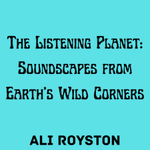 The Listening Planet: Soundscapes from Earth’s Wild Corners