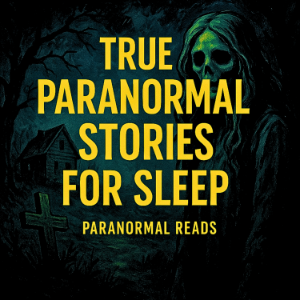 True Paranormal Stories For Sleep