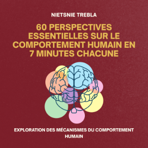 60 Perspectives Essentielles sur le Comportement Humain en 7 Minutes Chacune