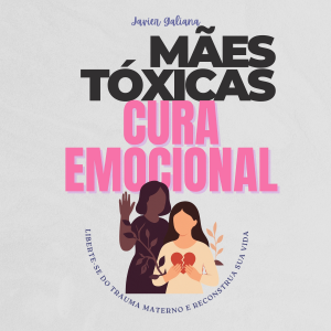 MÃES TÓXICAS E CURA EMOCIONAL