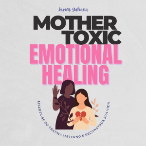 Toxic Mothers And Emotional Healing