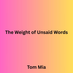 The Weight of Unsaid Words