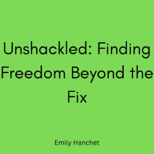 Unshackled: Finding Freedom Beyond the Fix