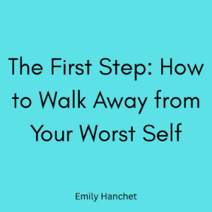 The First Step: How to Walk Away from Your Worst Self