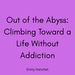 Out of the Abyss: Climbing Toward a Life Without Addiction