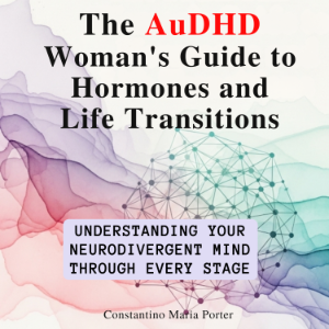 The AuDHD Woman’s Guide to Hormones and Life Transitions