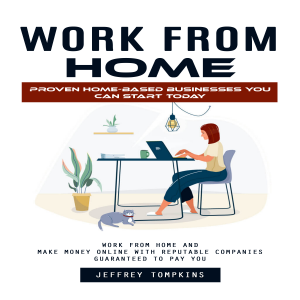 Work From Home: Proven Home-based Businesses You Can Start Today (Work From Home and Make Money Online With Reputable Companies Guaranteed to Pay You)