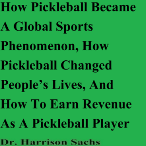 How Pickleball Became A Global Sports Phenomenon, How Pickleball Changed People’s Lives, And How To Earn Revenue As A Pickleball Player