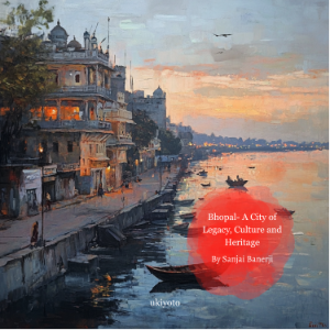 Bhopal - A City of Legacy, Culture and Heritage