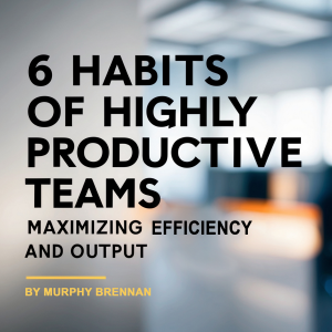6 Habits of Highly Productive Teams