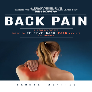 Back Pain: A Comprehensive Guide to Relieve Back Pain and Hip Discomfort (The Complete Herbal Remedies to Cure Back Pain Naturally With Herbs, Promote Good Health and Overall Well Being)