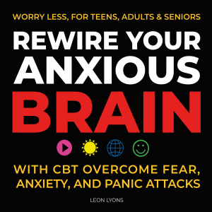 Rewire Your Anxious Brain with CBT Overcome Fear, Anxiety, and Panic Attacks