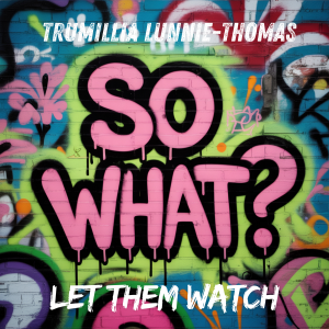 So What? Let Them Watch
