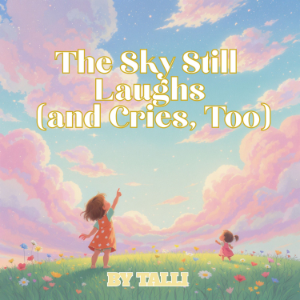 The Sky Still Laughs (and Cries, Too)