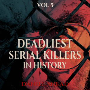 The Deadliest Serial Killers in History, Vol 5
