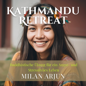 Kathmandu Retreat: Buddhistische Übung für ein Angst- und Stressfreies Leben