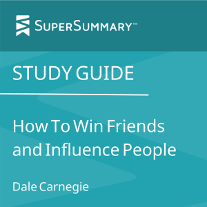 Study Guide: How to Win Friends and Influence People by Dale Carnegie (SuperSummary)