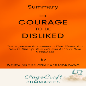 The Courage to Be Disliked by Ichiro Kishimi and Fumitake Koga Audiobook Summary