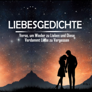 Liebesgedichte: Verse, um Wieder zu Lieben und Diese Verdammt Liebe zu Vergessen