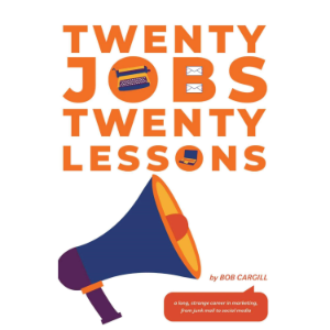 Twenty Jobs, Twenty Lessons - a Long, Strange Career in Marketing, from Junk Mail to Social Media