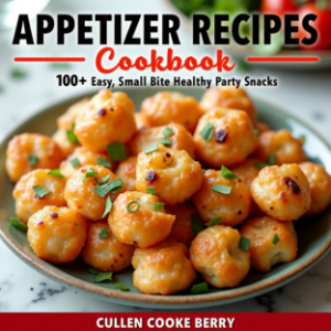 Appetizer Recipes Cookbook Having 100+ Easy Small Bite Healthy Party Snacks Formulas