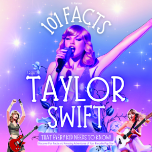 101 Facts About Taylor Swift That Every Kid Needs to Know! Discover Fun Facts and Amazing Adventures of Your Favorite Pop Star