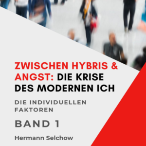 Zwischen Hybris & Angst: Die Krise des modernen Ich Band I