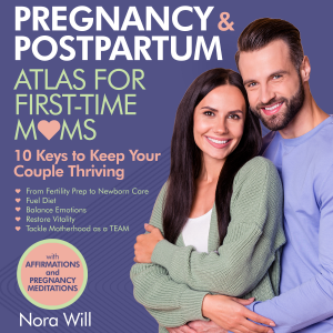 PREGNANCY & POSTPARTUM Atlas for FIRST-TIME MOMS—10 Keys to Keep Your Couple Thriving