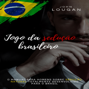 Jogo da sedução brasileiro: o manual para homens sobre sedução natural totalmente desenvolvido para o Brasil.