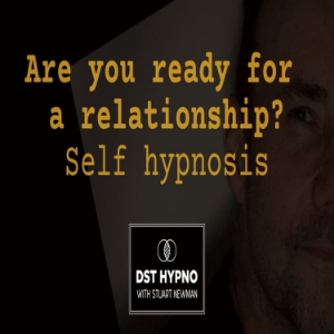 Are you ready for a relationship self hypnosis - A guided meditation - DST Hypno with Stu Newman